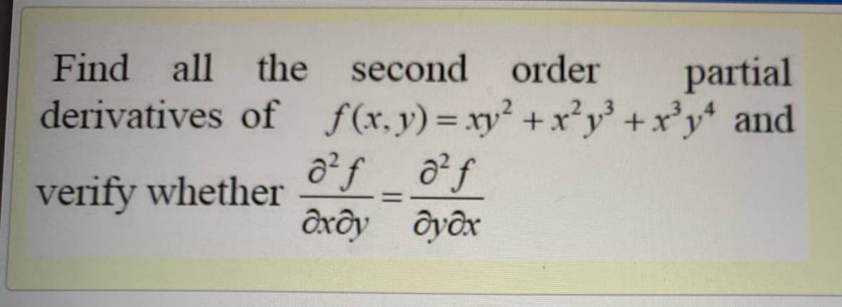 Find all the second order
derivatives of f(x,y) =xy +x*y' +x'y* and
a²f _ o²ƒ
ôxôy oyôx
partial
%3D
verify whether
%3D
