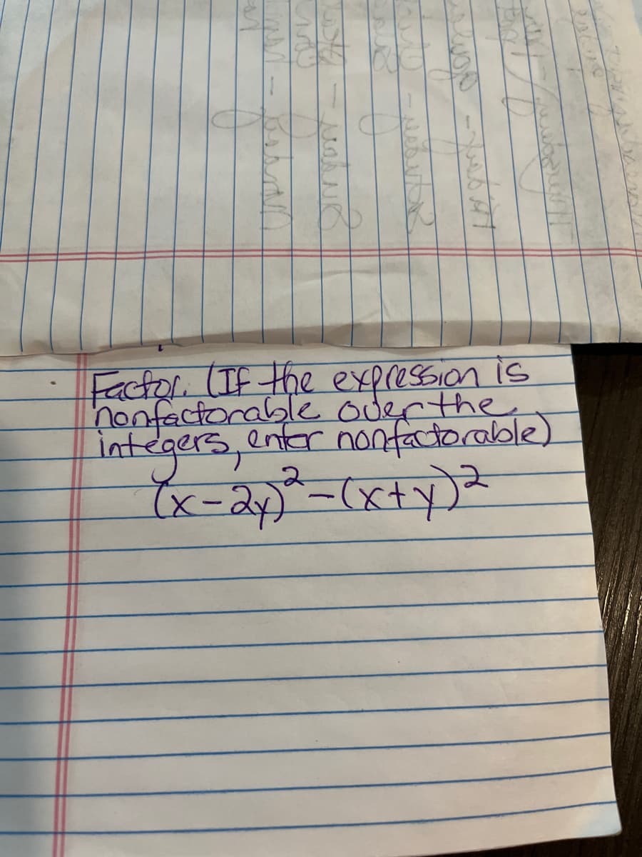 mas
lite-watno
2000-7000
Factor. (If the expression is
nonfactorable over the
integers,
enter nonfactorable)
(x-2x)² = (x+y) ²
2