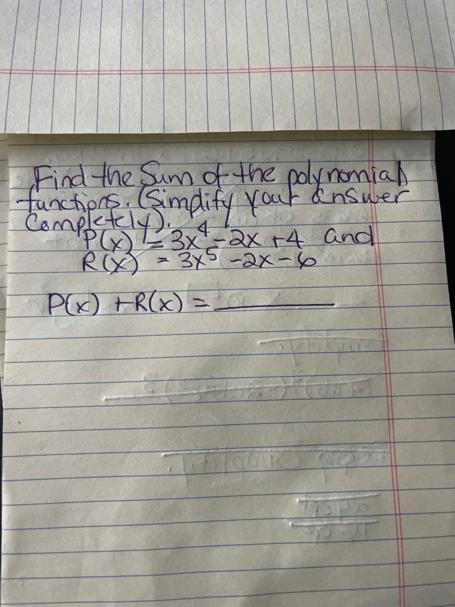 Find the Sum of the polynomial
functions, (Simplify your answer
Completely 23x²-2x +4 and
P(x)
R(X)
= 3x²5 -2x-6
P(x) +R(x) =