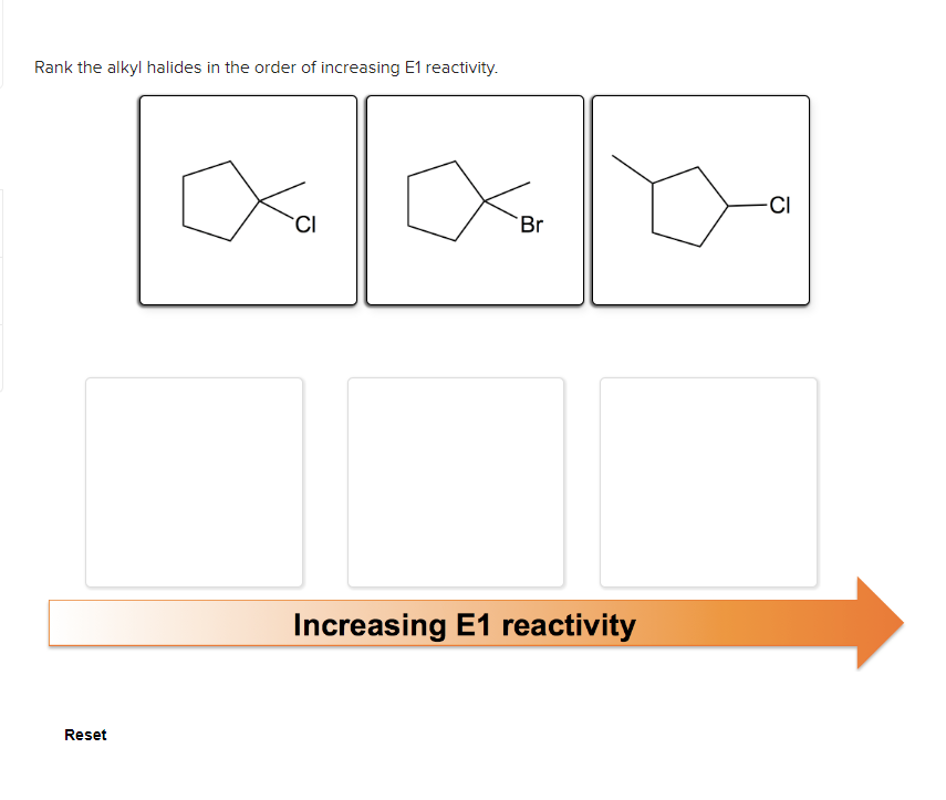 Rank the alkyl halides in the order of increasing E1 reactivity.
Reset
CI
Br
Increasing E1 reactivity
-CI
