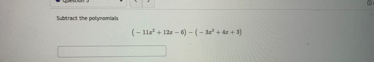 Subtract the polynomials
(- 11a? + 12x -
6) - (- 3 + 4a + 3)
