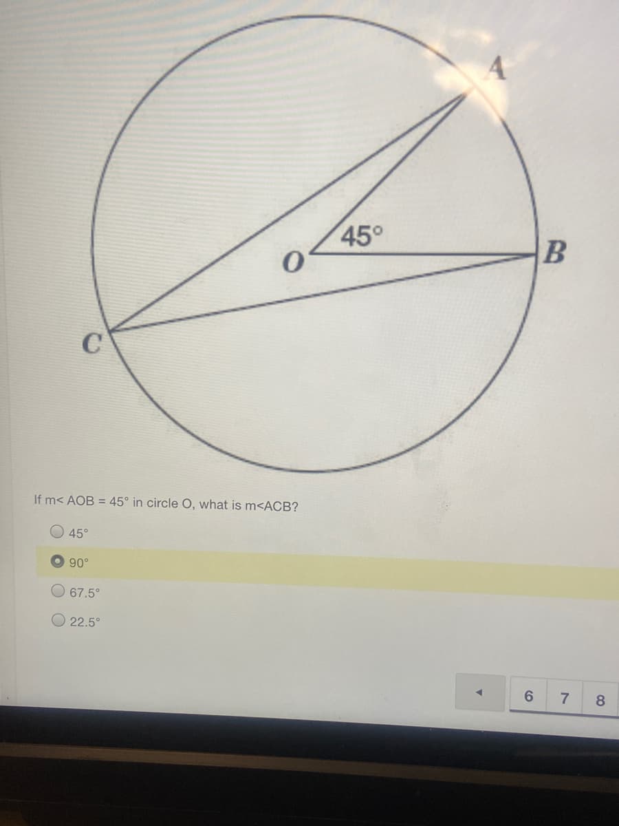 45°
C
If m< AOB = 45° in circle O, what is m<ACB?
45°
90°
67.5°
22.5°
6.
8
