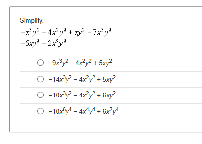 Simplify.
−x³y² - 4x²y² + xy² -7x³y²
+5x² - 2x³y²
-9x³y2 - 4x²y² + 5xy²
O-14x³y2 - 4x²y² + 5xy²
O-10x³y² - 4x²y² +6xy²
O-10x64 - 4x4y4+ 6x²y4