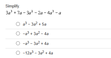 Simplify.
3a³ +7a-3a²-2a-4a³ -
O a³-3a² + 5a
O-a³ + 3a²-4a
O-a³-3a²+ 4a
O-12a³-3a²+ 4a