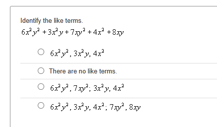 Identify the like terms.
6x³y² +3x²y+7x² + 4x² +8xy
O 6x²y², 3x²y, 4x²
There are no like terms.
6x²³y², 7x²; 3x²y, 4x²
O 6x², 3x²y, 4x²; 7x²,8xy