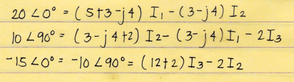 20 20° = (5t3-j4) I, - (3-j4) I2
10 4 90° = (3-j 4 +2) I 2- (3-j4) I₁ - 213
I,
-15 40° = -10 490°= (12+2) I3-212