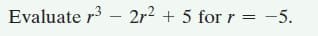 Evaluate r - 2r? + 5 for r = -5.
