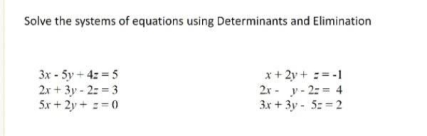 Solve the systems of equations using Determinants and Elimination
3x - 5y + 4z = 5
2x+3y-2==3
5x+2y+z=0
x + 2y + == -1
2r-y-2= = 4
3x+3y- 5==2