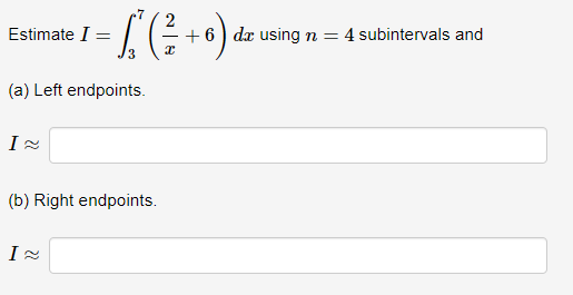 Estimate I =
- L² ( ²2 + 6) 1²2 usi
(a) Left endpoints.
I ≈
(b) Right endpoints.
I≈
+6 dx using n = 4 subintervals and