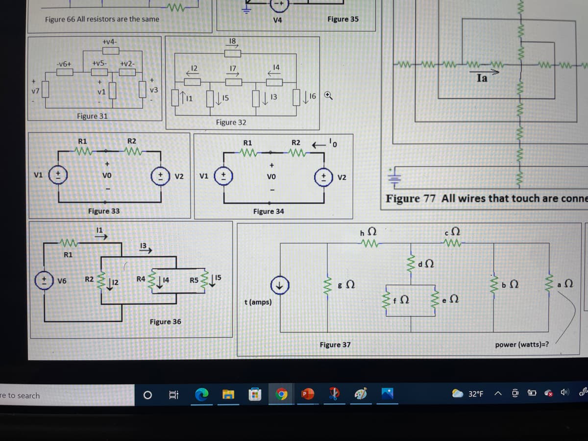 Figure 66 All resistors are the same
V4
Figure 35
+v4-
18
-v6+
+v5-
+v2-
wwwww w
12
17
14
Ia
+.
v1
v3
L16 Q
13
Figure 31
Figure 32
R1
R2
R1
R2
V1
Vo
V2
V1
Vo
V2
Figure 77 All wires that touch are conne
Figure 33
Figure 34
11
13
R1
| 14
R5 15
R2
R4
12
V6
t (amps)
Figure 36
Figure 37
power (watts)=?
re to search
32°F
