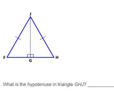 F
H
. What is the hypotenuse in triangle GHJ?
