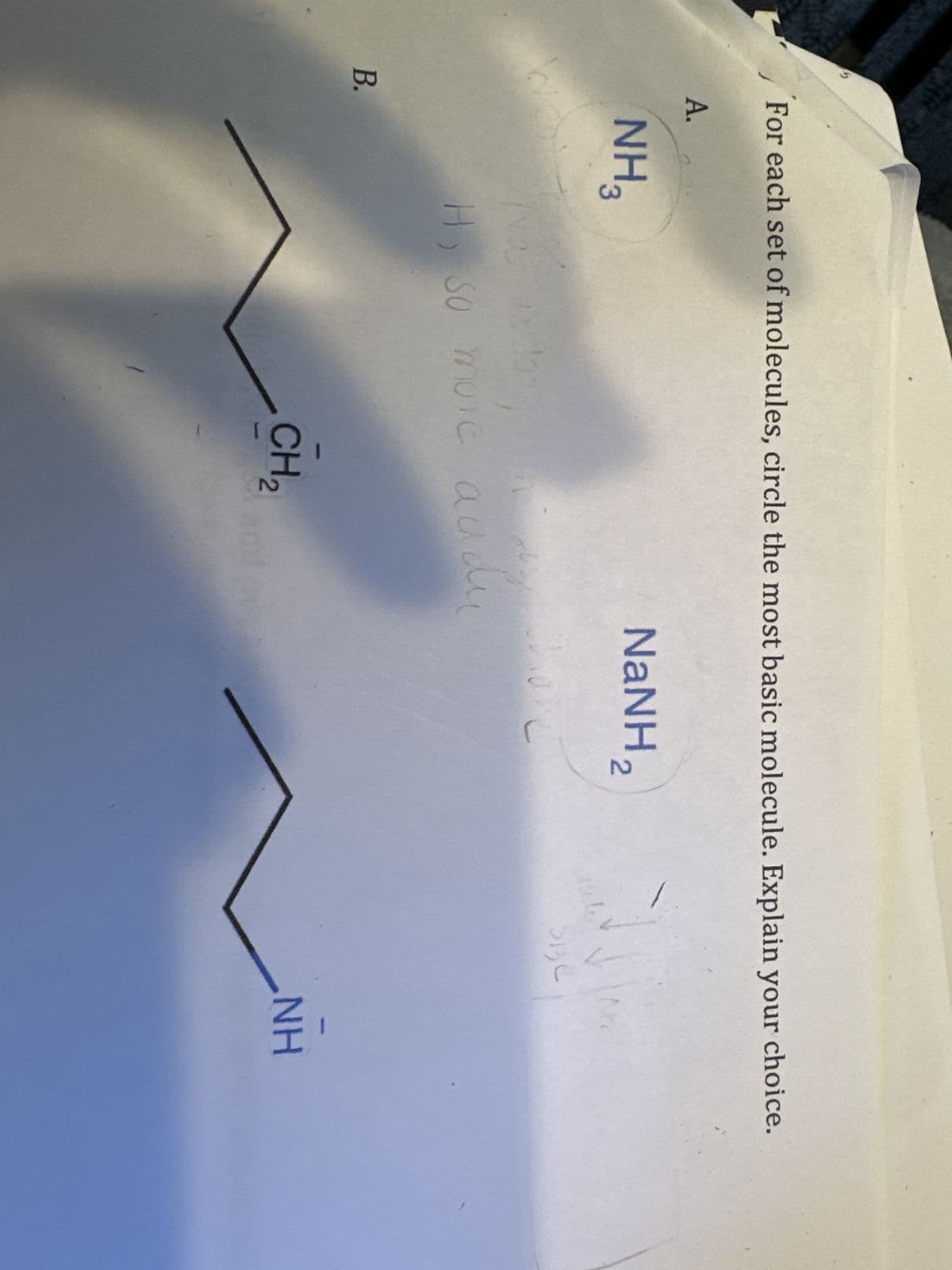 B.
For each set of molecules, circle the most basic molecule. Explain your choice.
A.
NH3
H, so more
1
audu
CH₂
NaNH,
0010
2, and pop
LV
مازاد
NH