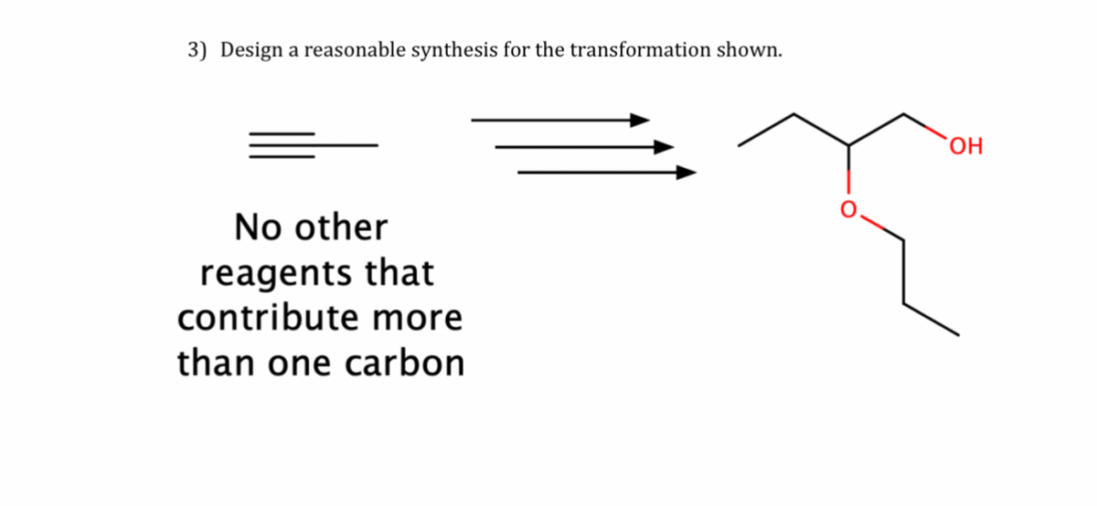 3) Design a reasonable synthesis for the transformation shown.
No other
reagents that
contribute more
than one carbon
OH