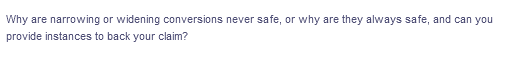 Why are narrowing or widening conversions never safe, or why are they always safe, and can you
provide instances to back your claim?
