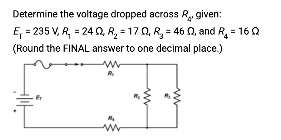 Determine the voltage dropped across R₁ given:
=
Ę₁ = 235 V, R₁ = 24 Q, R₂ = 17 Q, R₂ = 46 , and R₁
(Round the FINAL answer to one decimal place.)
ET
R₁
R₂
R₂
:16Ω