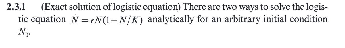 2.3.1 (Exact solution of logistic equation) There are two ways to solve the logis-
analytically for an arbitrary initial condition
tic equation N=rN(1-N/K)
No.