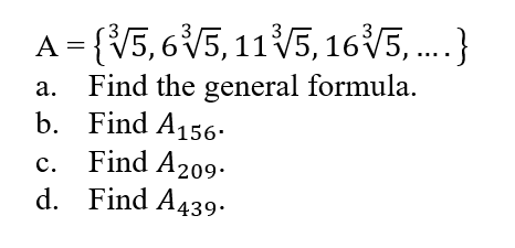 A= {V5, 6V5, 11 V5, 165 ..}
Find the general formula.
b. Find A156-
c. Find A209-
d. Find A439.
а.
