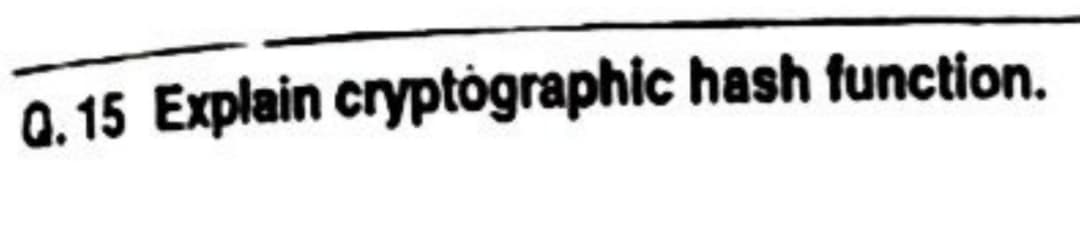 Q.15 Explain cryptographic hash function.