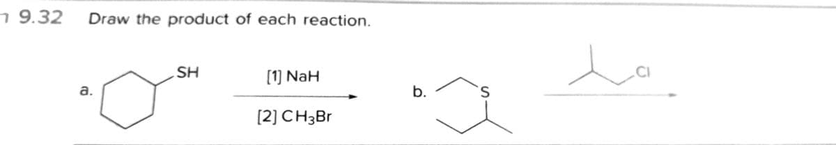 1 9.32 Draw the product of each reaction.
SH
[1] NaH
.CI
a.
b.
[2] CH3Br
