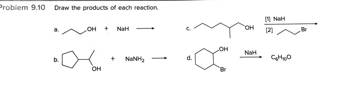 Problem 9.10 Draw the products of each reaction.
[1] NaH
NaH
С.
HO.
[2]
Br
а.
NaH
b.
+ NaNH2
d.
CH100
OH
Br
