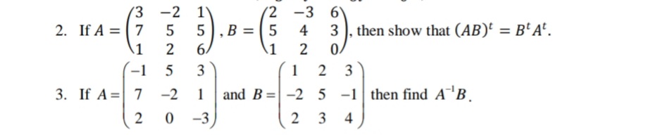 (3 -2
1)
(2 -3
61
2. If A = 7
5
B = 5
4
3 ), then show that (AB)' = B'A°.
.1
62
.1
2
-1
5
3
1 2
3
3. If A= 7 -2
0 -3)
1
and B=| -2 5 -1 then find A B.
2
2
3
4
