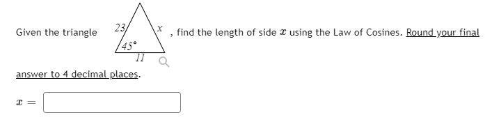 Given the triangle
23
find the length of side I using the Law of Cosines. Round your final
/45°
11
answer to 4 decimal places.
