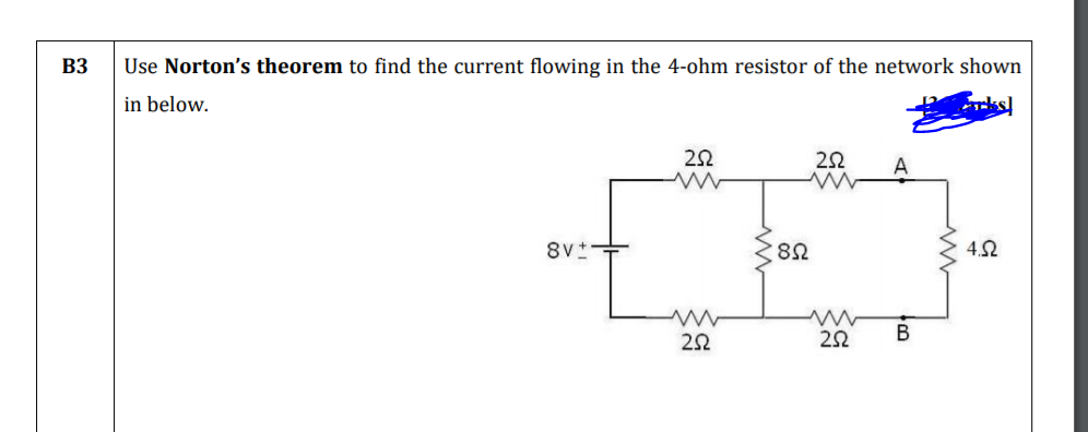 B3
Use Norton's theorem to find the current flowing in the 4-ohm resistor of the network shown
in below.
A
8Ω
4.2
22
