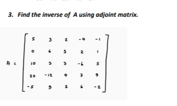 3. Find the inverse of A using adjoint matrix.
3
2
3
2
10
20
-12
