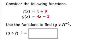 Consider the following functions.
f(x) = x + 9
g(x) = 4x - 3
Use the functions to find (g o f-1.
(g o ŋ-1.
%3D
