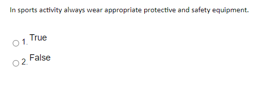 In sports activity always wear appropriate protective and safety equipment.
True
01.
False
O 2.
