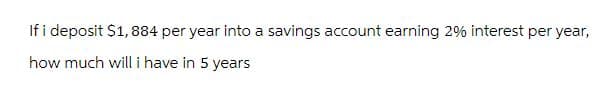 If i deposit $1,884 per year into a savings account earning 2% interest per year,
how much will i have in 5 years