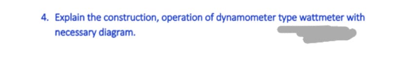 4. Explain the construction, operation of dynamometer type wattmeter with
necessary diagram.
