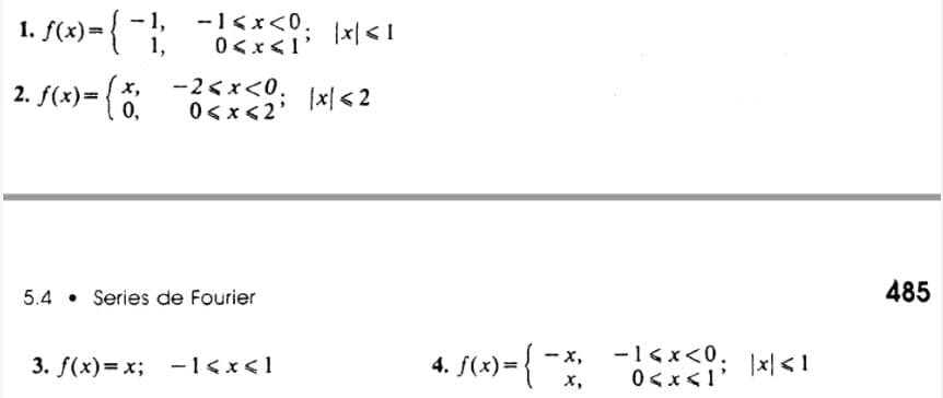 1. S(4)= { };
2. f(4)= (č.
-1, -1<x<0.
0<x<1'
x,
-2<x<0.
0,
0< x<2'
|x| < 2
5.4 •
Series de Fourier
485
4. f(x)= { -*.
-1<x<0.
0<x<1'
|x|<1
3. f(x)=x; -1<x<1
x,
