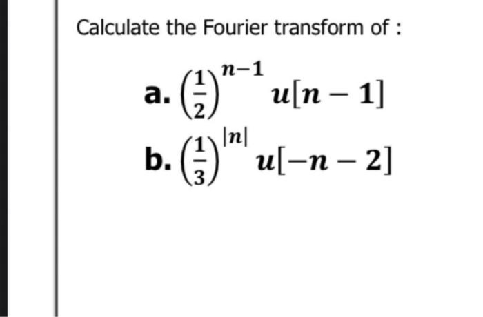 Calculate the Fourier transform of :
n-1
(1) "0 u[n − 1]
b. ()u[-n-2]
a.
3