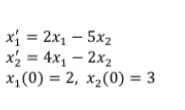 x = 2x1 – 5x2
x = 4x1 – 2x2
х,(0) %3D2, х,(0) %3D 3
