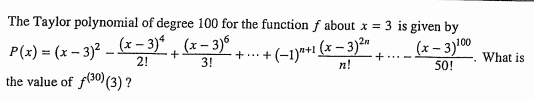 The Taylor polynomial of degree 100 for the function ƒ about x = 3 is given by
P(x) = (x – 3)² – (* – 3)* , (x– 3)6
2n
+(-1)*++ (x – 3)²«
(x – 3)100
+..+
2!
3!
n!
+...-
What is
50!
the value of f00) (3) ?
