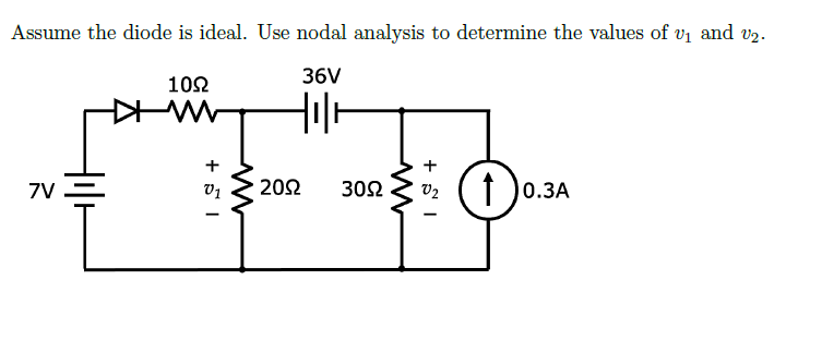 Assume the diode is ideal. Use nodal analysis to determine the values of vi and v2.
36V
102
I'm
+
+
7V
20Ω
30Ω
v2 (1 )0.3A
V1
