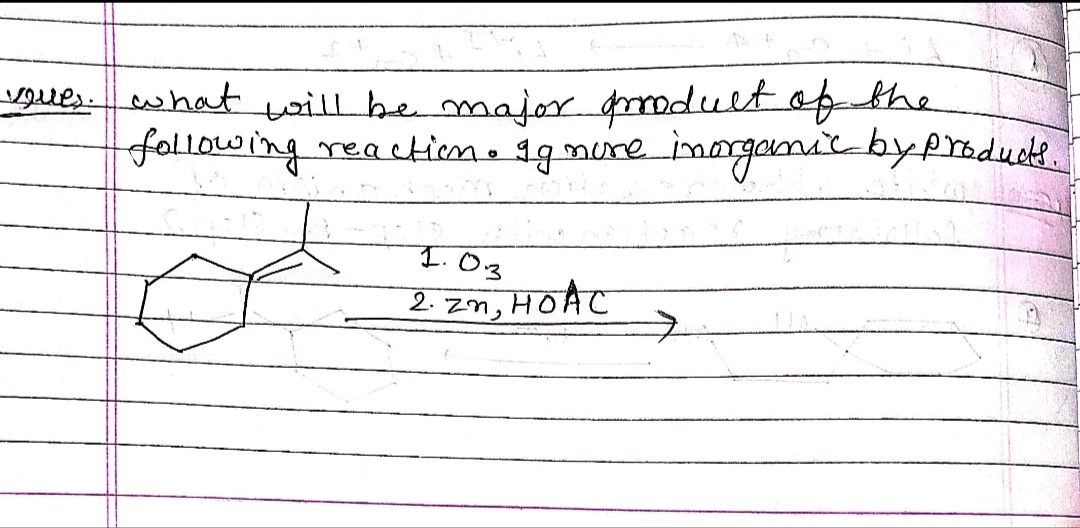 gues what twill be major odultofthe
reaction. 1g mure.
following.
imrgamicbyproduet.
I.03
2. zn, HOAC
