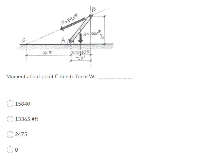 F=390#
A
16.5!
3.75j3.75
'כ .ר
Moment about point C due to force W =
15840
13365 #ft
2475
