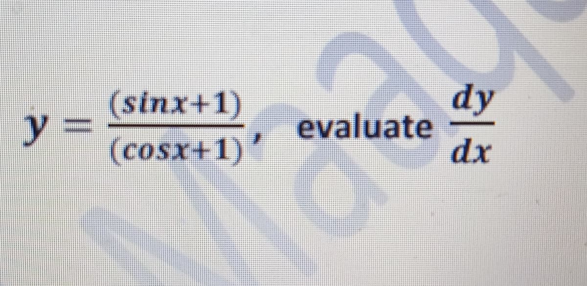 (sinx+1)
y%3D
(cosx+1)'
evaluate
