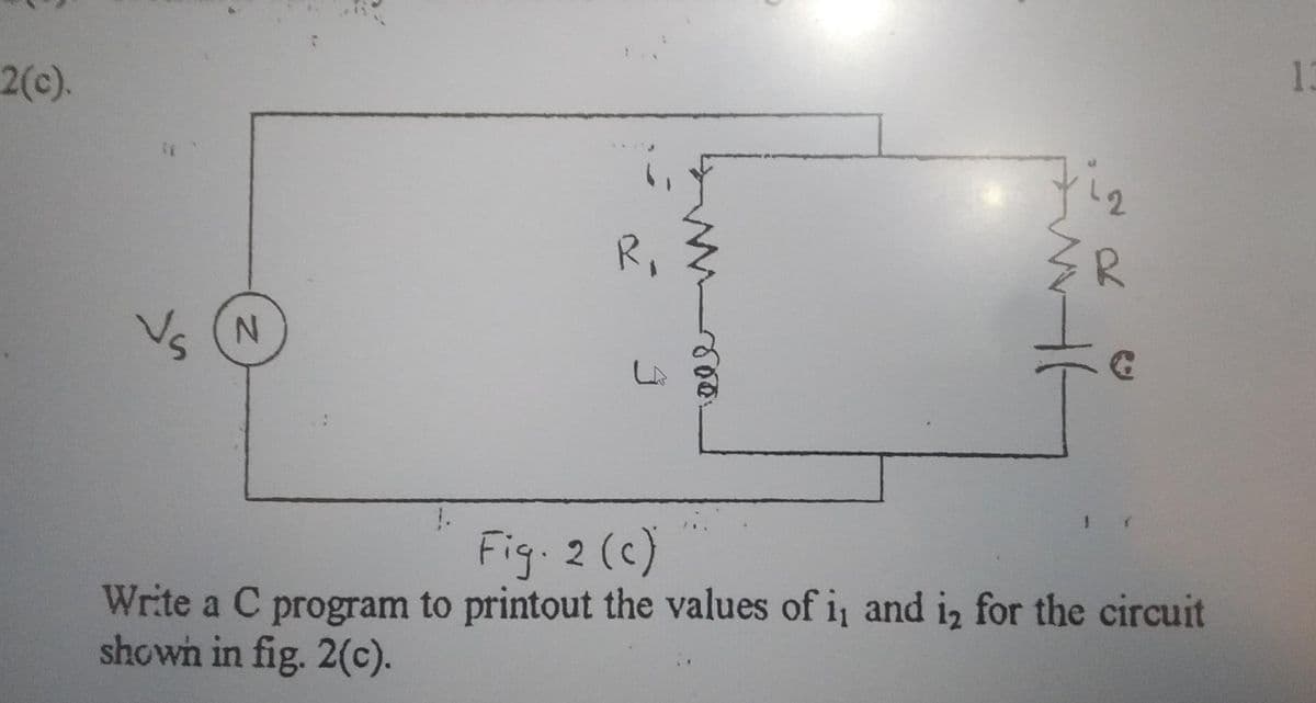 2(c).
13
R,
Fig. 2 (c)
Write a C program to printout the values of i, and iz for the circuit
shown in fig. 2(c).
