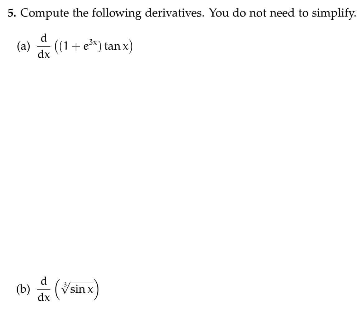 5. Compute the following derivatives. You do not need to simplify.
d
(a) & ((1 + e³x) tanx)
dx
(b) (√sin x)
d
dx