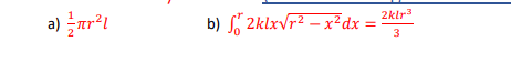 a) ar²l
b) S 2klxvr² – x²dx =
2klr3
3
