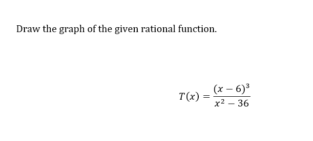 Draw the graph of the given rational function.
T(x)
=
(x-6)³
x² - 36