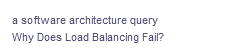 a software architecture query
Why Does Load Balancing Fail?

