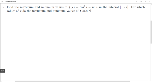 Adobe Reader uch
2. Find the maximum and minimum values of f(x) = cos? r -
values of a do the maximum and minimum values of f occur?
-sin r in the interval (0, 27]. For which
1/1
