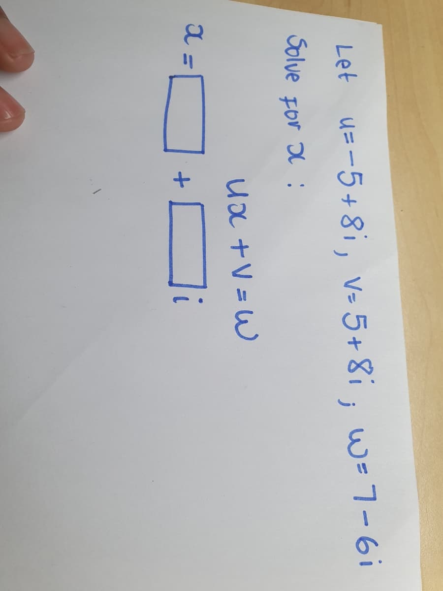 Let u=-5+81, v= 5+ 8i; w-7-6i
Solve For Ol :
Ux +V = W
