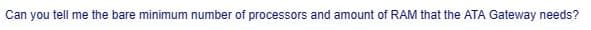 Can you tell me the bare minimum number of processors and amount of RAM that the ATA Gateway needs?