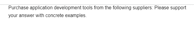 Purchase application development tools from the following suppliers: Please support
your answer with concrete examples.