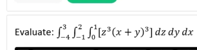 -3
-2
Evaluate: ³²[z³(x + y)²] dz dy dx